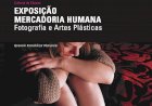 Exposição “Mercadoria Humana” retrata tráfico de Seres Humanos em Fotografia e Artes Plásticas