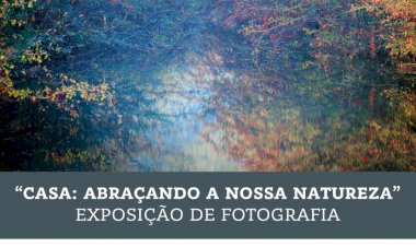 Exposição de Fotografia “Casa: Abraçando a nossa natureza”