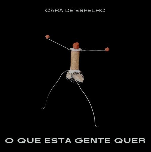 Cara de Espelho: novo single "O Que esta Gente Quer"